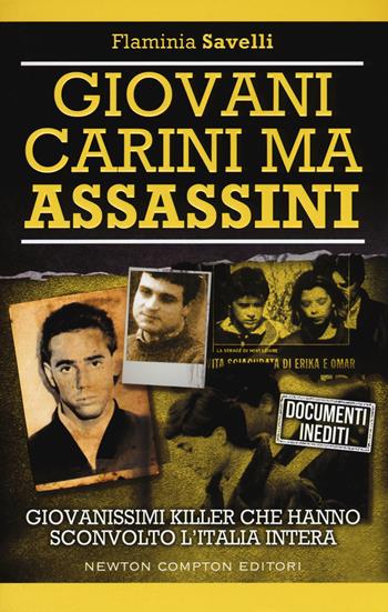 Giovani carini ma assassini. Giovanissimi killer che hanno sconvolto l'Italia - Flaminia Savelli - Libro Newton Compton Editori 2015, Controcorrente | Libraccio.it