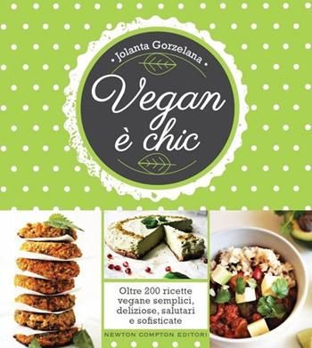 Vegan è chic - Jolanta Gorzelana - Libro Newton Compton Editori 2015, Grandi manuali Newton | Libraccio.it