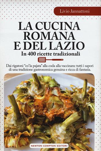 La cucina romana e del Lazio. In 400 ricette tradizionali - Livio Jannattoni - Libro Newton Compton Editori 2015, Grandi manuali Newton | Libraccio.it