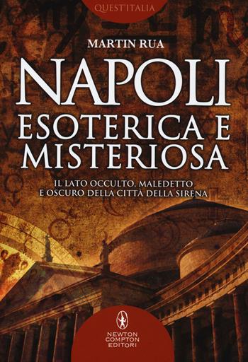 Napoli esoterica e misteriosa. Il lato occulto, maledetto e oscuro della città della sirena - Martin Rua - Libro Newton Compton Editori 2015, Quest'Italia | Libraccio.it
