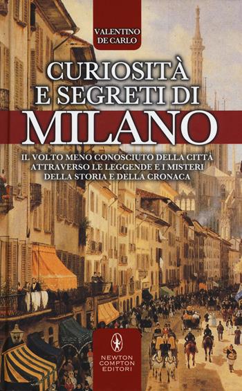 Curiosità e segreti di Milano - Valentino De Carlo - Libro Newton Compton Editori 2015, Fuori collana | Libraccio.it