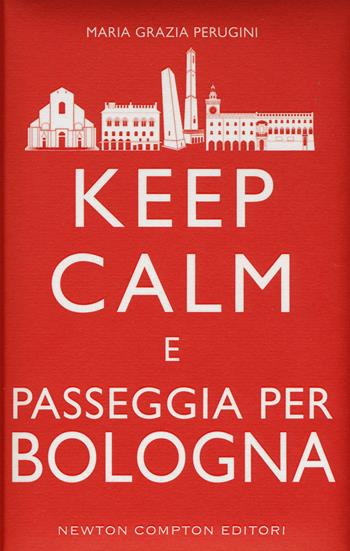 Keep calm e passeggia per Bologna - M. Grazia Perugini - Libro Newton Compton Editori 2015, Grandi manuali Newton | Libraccio.it