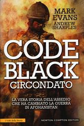 Code Black. Circondato. La vera storia dell'assedio che ha cambiato la guerra in Afghanistan