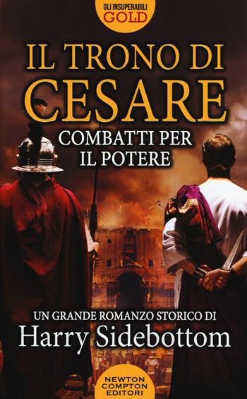 Combatti per il potere. Il trono di Cesare - Harry Sidebottom - Libro Newton Compton Editori 2016, Gli insuperabili Gold | Libraccio.it