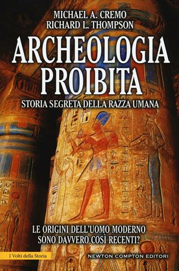 Archeologia proibita. Storia segreta della razza umana - Michael A. Cremo, Richard L. Thompson - Libro Newton Compton Editori 2016, I volti della storia | Libraccio.it