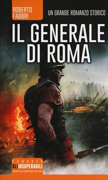 Il generale di Roma - Roberto Fabbri - Libro Newton Compton Editori 2016, Gli insuperabili | Libraccio.it