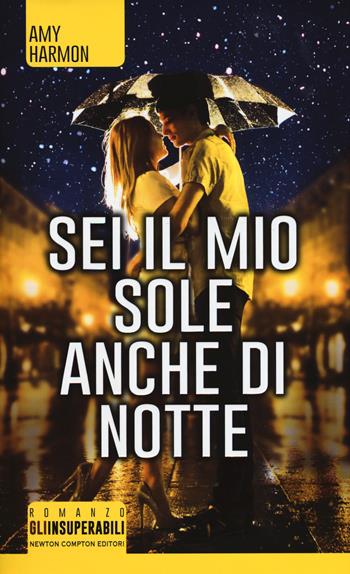 Sei il mio sole anche di notte - Amy Harmon - Libro Newton Compton Editori 2016, Gli insuperabili | Libraccio.it