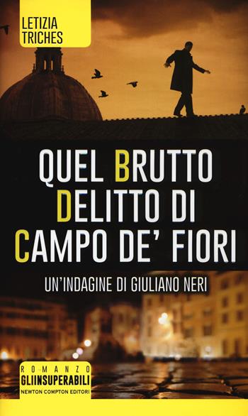Quel brutto delitto di Campo de' Fiori. Un'indagine di Giuliano Neri - Letizia Triches - Libro Newton Compton Editori 2016, Gli insuperabili | Libraccio.it