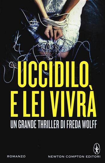 Uccidilo, e lei vivrà - Freda Wolff - Libro Newton Compton Editori 2016, Nuova narrativa Newton | Libraccio.it