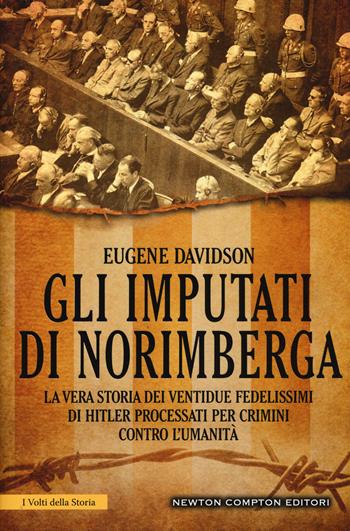 Gli imputati di Norimberga. La vera storia dei ventidue fedelissimi di Hitler processati per crimini contro l'umanità - Eugene Davidson - Libro Newton Compton Editori 2016, I volti della storia | Libraccio.it