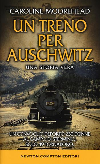 Un treno per Auschwitz - Caroline Moorehead - Libro Newton Compton Editori 2016, Fuori collana | Libraccio.it