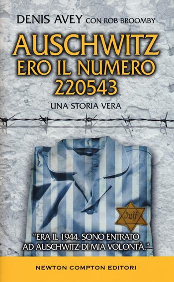 Auschwitz. Ero il numero 220543 - Denis Avey, Rob Broomby - Libro Newton Compton Editori 2016, Fuori collana | Libraccio.it