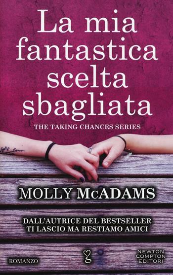 La mia fantastica scelta sbagliata. The taking changes series - Molly McAdams - Libro Newton Compton Editori 2016, Anagramma | Libraccio.it