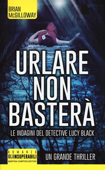 Urlare non basterà - Brian McGilloway - Libro Newton Compton Editori 2016, Gli insuperabili | Libraccio.it