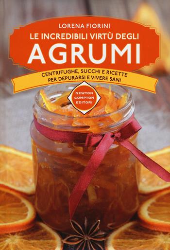 Le incredibili virtù degli agrumi. Centrifughe, succhi e ricette per depurarsi e vivere sani - Lorena Fiorini - Libro Newton Compton Editori 2016, Manuali di cucina | Libraccio.it