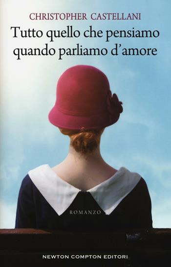 Tutto quello che pensiamo quando parliamo d'amore - Christopher Castellani - Libro Newton Compton Editori 2016, 3.0 | Libraccio.it