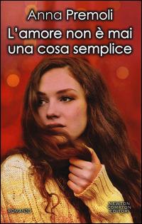 L'amore non è mai una cosa semplice - Anna Premoli - Libro Newton Compton Editori 2015, Anagramma | Libraccio.it
