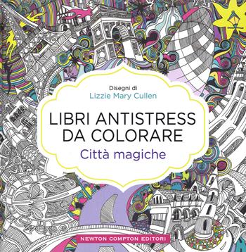 Città magiche. Libri antistress da colorare - Lizzie Mary Cullen - Libro Newton Compton Editori 2015, Grandi manuali Newton | Libraccio.it
