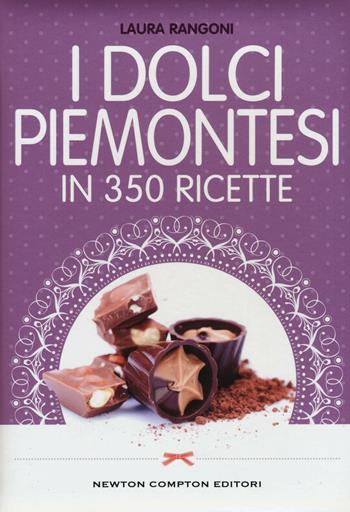 I dolci piemontesi in 350 ricette - Laura Rangoni - Libro Newton Compton Editori 2016, Cucina italiana Newton | Libraccio.it