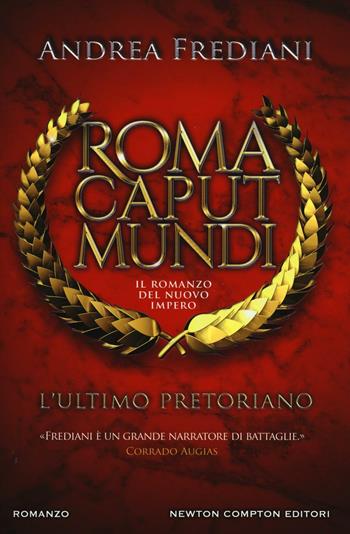 L' ultimo pretoriano. Roma caput mundi. Il romanzo del nuovo impero - Andrea Frediani - Libro Newton Compton Editori 2016, Nuova narrativa Newton | Libraccio.it