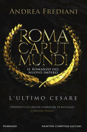 L' ultimo Cesare. Roma caput mundi. Nuovo impero - Andrea Frediani - Libro Newton Compton Editori 2016, Nuova narrativa Newton | Libraccio.it