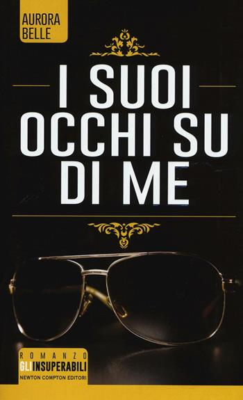 I suoi occhi su di me - Aurora Belle - Libro Newton Compton Editori 2016, Gli insuperabili | Libraccio.it