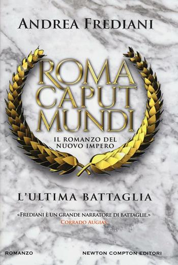 L' ultima battaglia. Roma caput mundi. Nuovo impero - Andrea Frediani - Libro Newton Compton Editori 2016, Nuova narrativa Newton | Libraccio.it