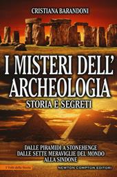 I misteri dell'archeologia. Storia e segreti. Dalle piramidi a Stonehenge dalle sette meraviglie del mondo alla Sindone