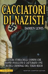 Cacciatori di nazisti. La vera storia degli uomini che hanno inseguito e catturato i più crudeli criminali del Terzo Reich