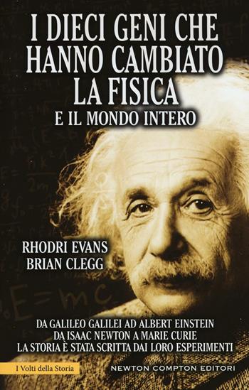 I dieci geni che hanno cambiato la fisica e il mondo intero. Da Galileo Galilei ad Albert Einstein, da Isaac Newton a Marie Curie... - Rhodri Evans, Brian Clegg - Libro Newton Compton Editori 2016, I volti della storia | Libraccio.it