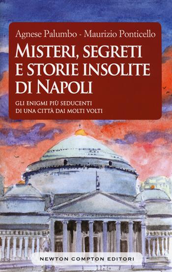 Misteri, segreti e storie insolite di Napoli. Gli enigmi più seducenti di una città dai molti volti - Agnese Palumbo, Maurizio Ponticello - Libro Newton Compton Editori 2016, Biblioteca napoletana | Libraccio.it