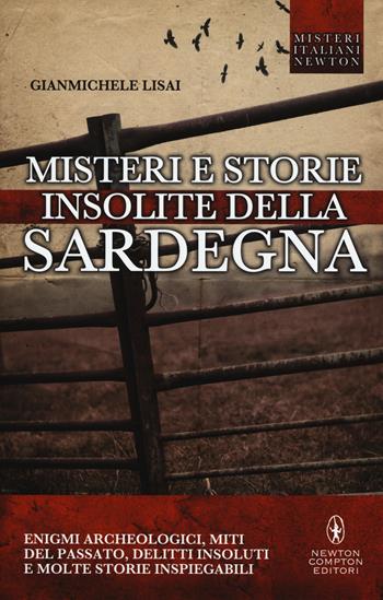 Misteri e storie insolite della Sardegna. Enigmi archeologici, miti del passato, delitti insoluti e molte storie inspiegabili - Gianmichele Lisai - Libro Newton Compton Editori 2015, Tradizioni italiane | Libraccio.it