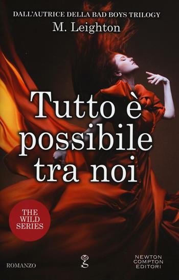 Tutto è possibile tra noi. The wild series - M. Leighton - Libro Newton Compton Editori 2016, Anagramma | Libraccio.it