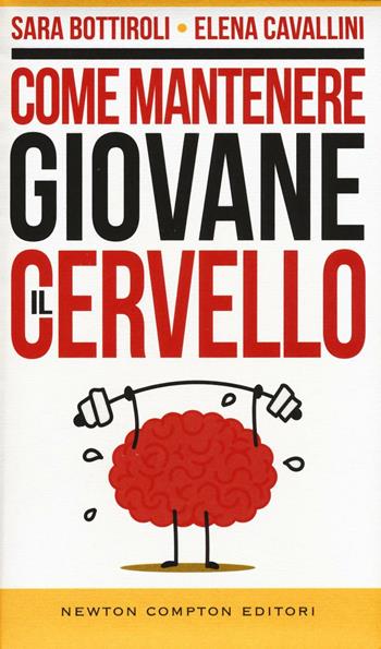 Come mantenere giovane il cervello - Sara Bottiroli, Elena Cavallini - Libro Newton Compton Editori 2016, Grandi manuali Newton | Libraccio.it