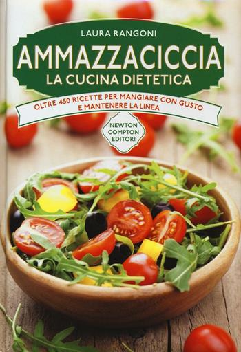 Ammazzaciccia. La cucina dietetica - Laura Rangoni - Libro Newton Compton Editori 2016, Manuali di cucina | Libraccio.it