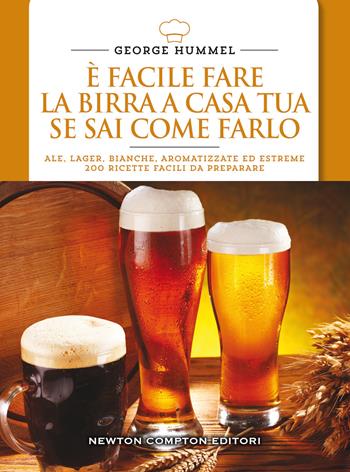 È facile fare la birra a casa tua se sai come farlo - George Hummel - Libro Newton Compton Editori 2016, Manuali di cucina | Libraccio.it