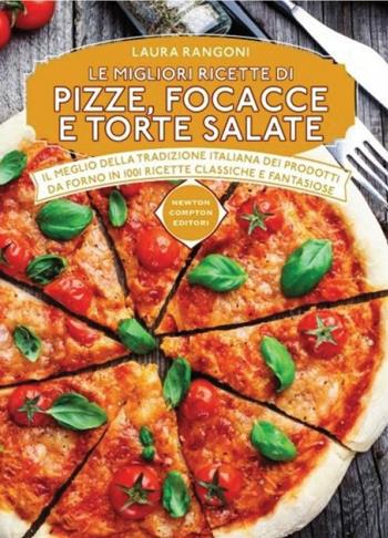 Le migliori ricette di pizze, focacce e torte salate - Laura Rangoni - Libro Newton Compton Editori 2016, Manuali di cucina | Libraccio.it