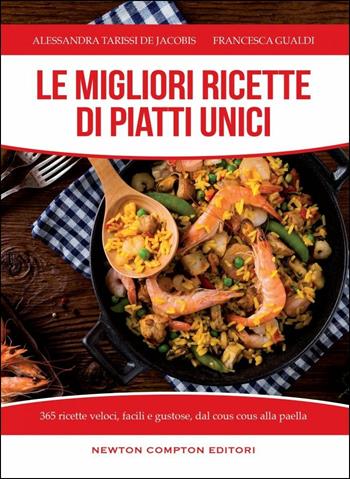 Le migliori ricette di piatti unici. 365 ricette veloci, facili e gustose dal cous cous alla paella - Alessandra Tarissi De Jacobis, Francesca Gualdi - Libro Newton Compton Editori 2016, Manuali di cucina | Libraccio.it
