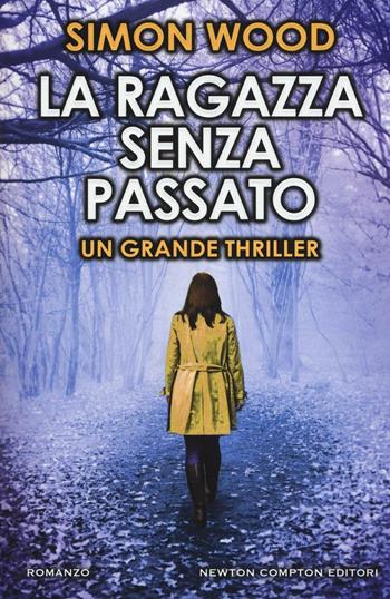 La ragazza senza passato - Simon Wood - Libro Newton Compton Editori 2016, Nuova narrativa Newton | Libraccio.it