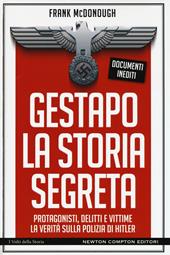 Gestapo. La storia segreta. Protagonisti, delitti e vittime. La verità sulla polizia di Hitler