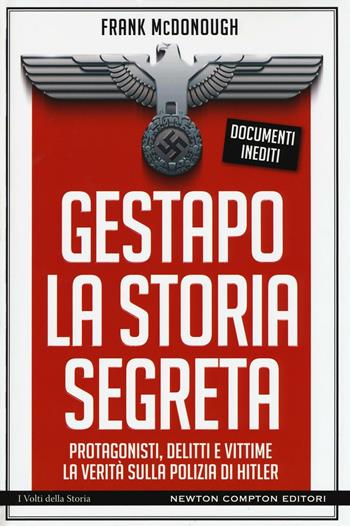 Gestapo. La storia segreta. Protagonisti, delitti e vittime. La verità sulla polizia di Hitler - Frank McDonough - Libro Newton Compton Editori 2016, I volti della storia | Libraccio.it