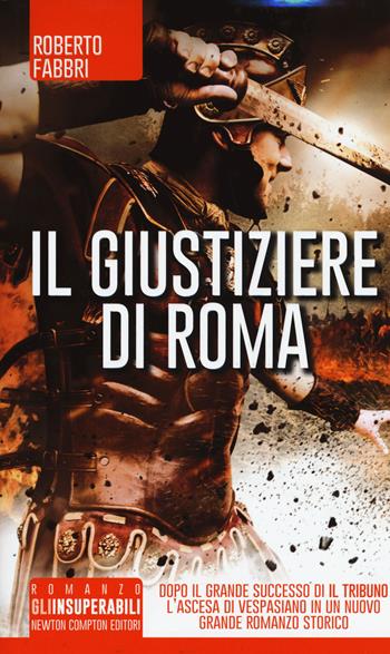 Il giustiziere di Roma - Roberto Fabbri - Libro Newton Compton Editori 2015, Gli insuperabili | Libraccio.it