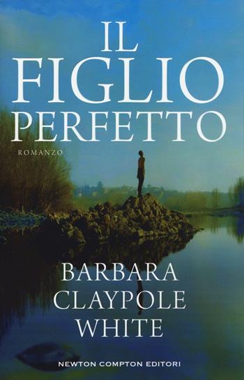 Il figlio perfetto - Barbara Claypole White - Libro Newton Compton Editori 2016, 3.0 | Libraccio.it