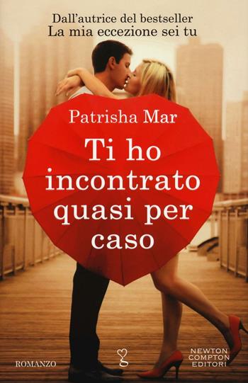 Ti ho incontrato quasi per caso - Patrisha Mar - Libro Newton Compton Editori 2016, Anagramma | Libraccio.it