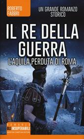 Il re della guerra. L'aquila perduta di Roma