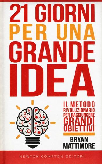 21 giorni per una grande idea. Il metodo rivoluzionario per raggiungere grandi obiettivi - Bryan Mattimore - Libro Newton Compton Editori 2016, Grandi manuali Newton | Libraccio.it