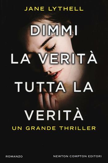 Dimmi la verità tutta la verità - Jane Lythell - Libro Newton Compton Editori 2016, Nuova narrativa Newton | Libraccio.it