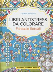 Fantasie floreali. Libri antistress da colorare