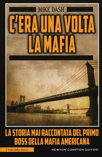 C'era una volta la mafia. La storia mai raccontata della mafia americana - Mike Dash - Libro Newton Compton Editori 2016, I volti della storia | Libraccio.it
