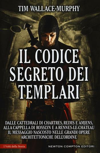 Il codice segreto dei templari - Tim Wallace Murphy - Libro Newton Compton Editori 2016, I volti della storia | Libraccio.it